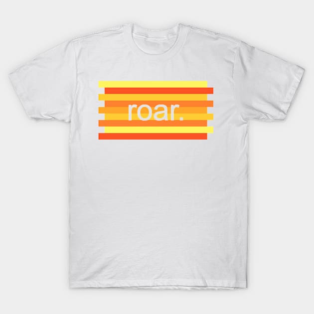 Roar. T-Shirt by guesth74q2a9j9fdl0sbm1g1f